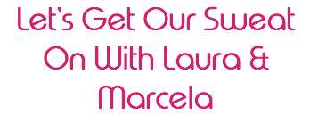 Let’s Get Our Sweat On With Laura & Marcela 