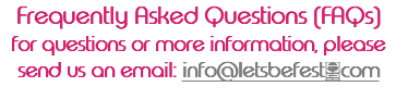 Frequently Asked Questions (FAQs) for questions or more information, please send us an email: info@letsbefest.com