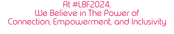 At #LBF2024, We Believe in The Power of Connection, Empowerment, and Inclusivity